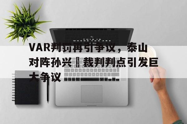 VAR判罚再引争议，泰山对阵孙兴慜裁判判点引发巨大争议孙兴扫黑风暴角色
